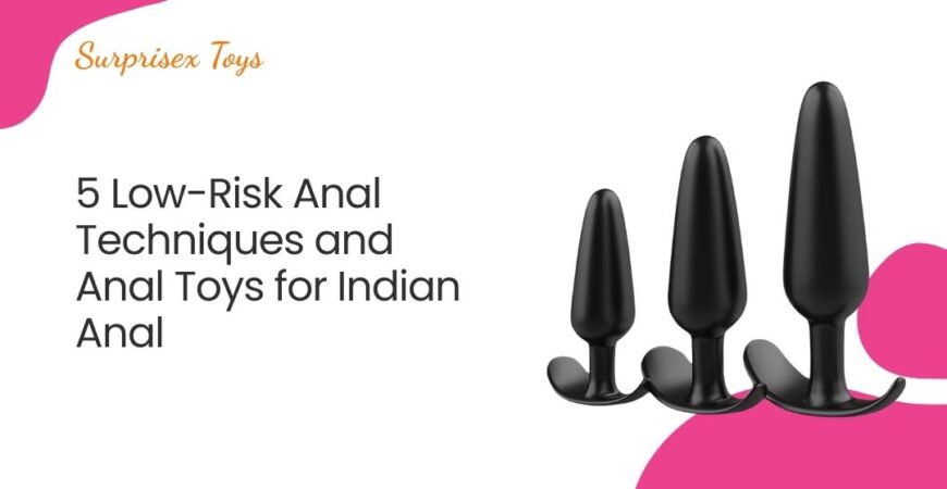 5 Low-Risk Anal Techniques and Anal Toys for Indian Anal